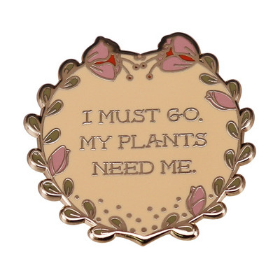 C1779 Trebuie să merg plantele mele au nevoie de mine Ace de email Anime Ace de rever Manga Insigne pentru servietă pe rucsac Broșă pentru broșe pentru haine